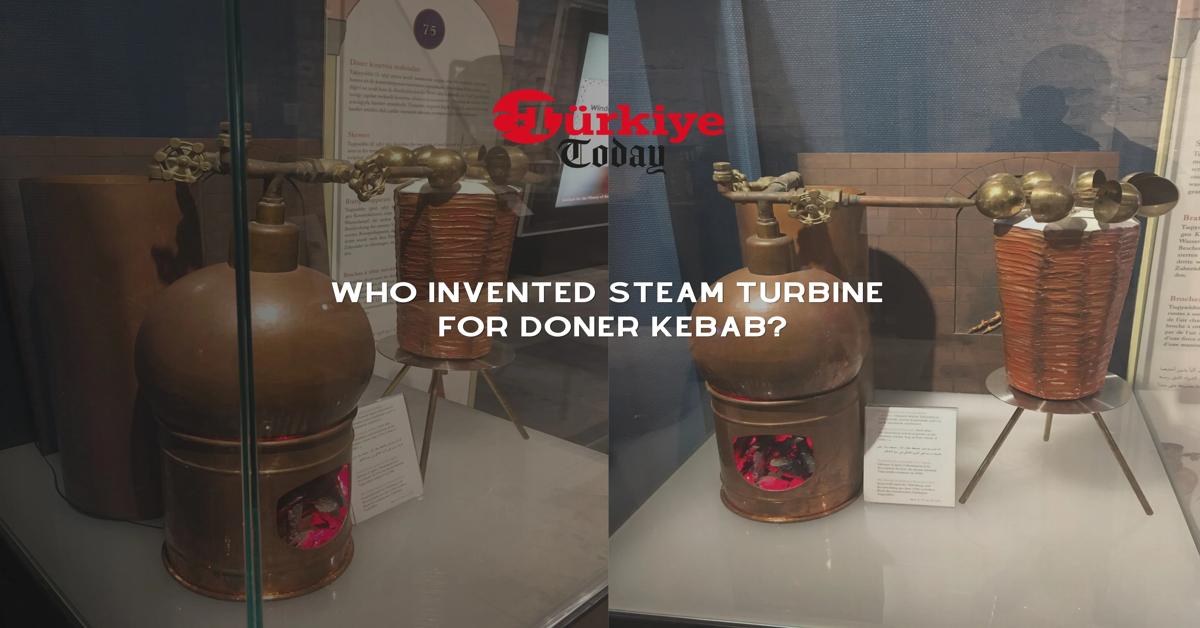 First steam turbine invented by a Turk for doner kebabs Türkiye Today